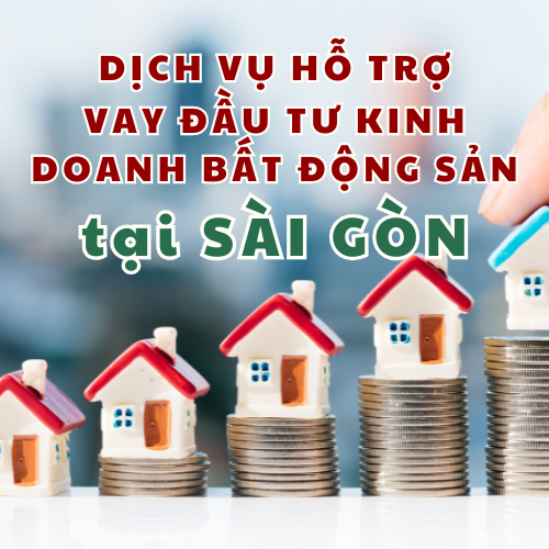 Dịch vụ hỗ trợ vay đầu tư kinh doanh bất động sản tại Sài Gòn